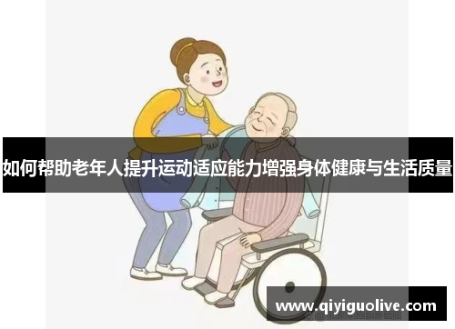 如何帮助老年人提升运动适应能力增强身体健康与生活质量